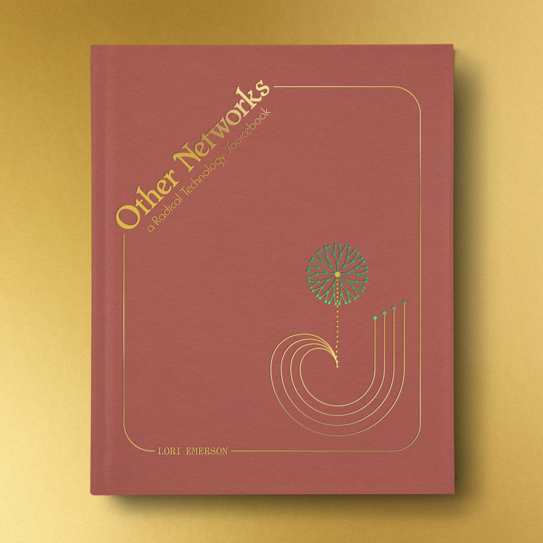book rests on a yellow surface. cover is muted, dusty pink fabric with text in gold foil. a rectangle with rounded edges wraps around the inside perimeter of the cover. "Other Networks: A Radical Technology Sourcebook" appears diagonally along the top left corner. "Lori Emerson" appears in gold foil on the bottom left corner. the bottom right corner features an image that is of an imaginary network topology. the top of the image is similar to a dandelion in green foil. a gold dotted line emerges from the flower and turns into four gold lines that curve around and terminate in four green foil dots